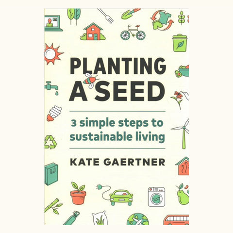 Planting a Seed : 3 Simple Steps to Sustainable Living